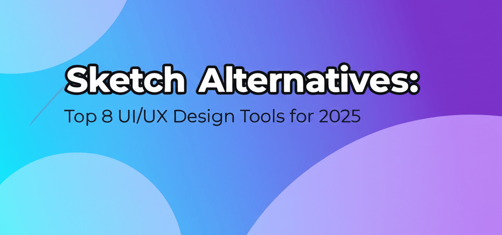 Sketch Alternatives: Top 8 UI/UX Design Tools for 2025