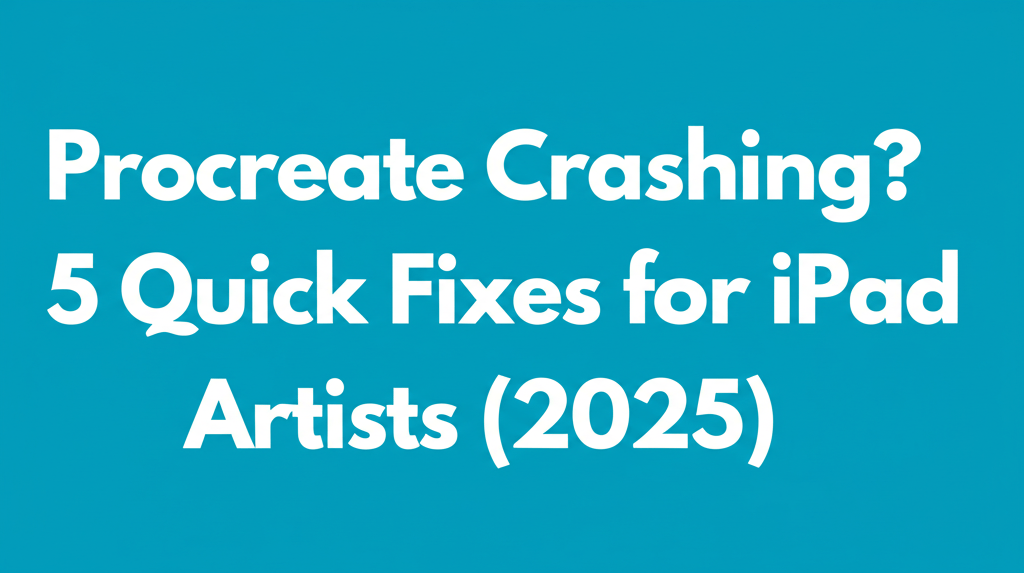 Procreate Crashing? 5 Quick Fixes for iPad Artists (2025)