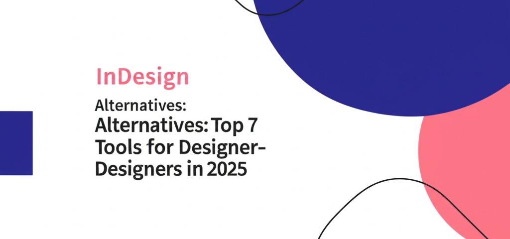 InDesign Alternatives: Top 7 Tools for Designers in 2025