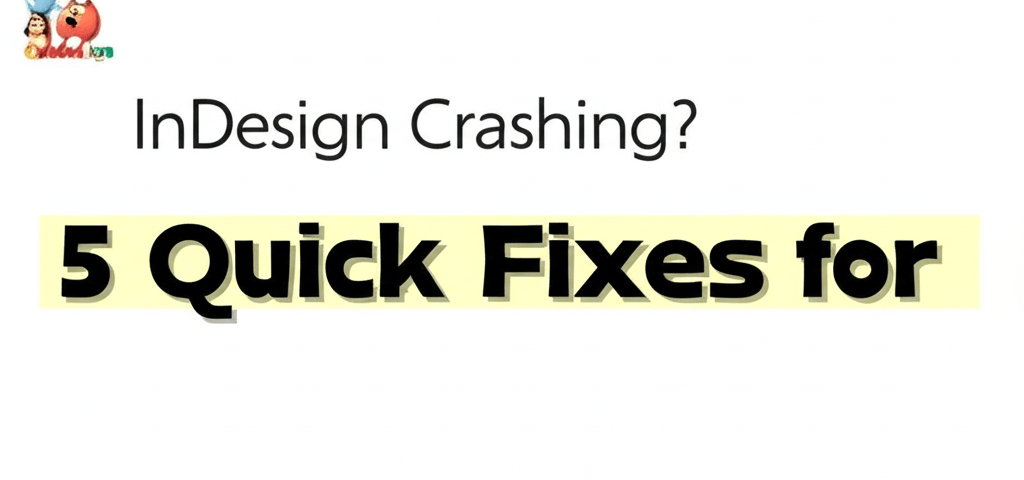 InDesign Crashing? 5 Quick Fixes for 2024