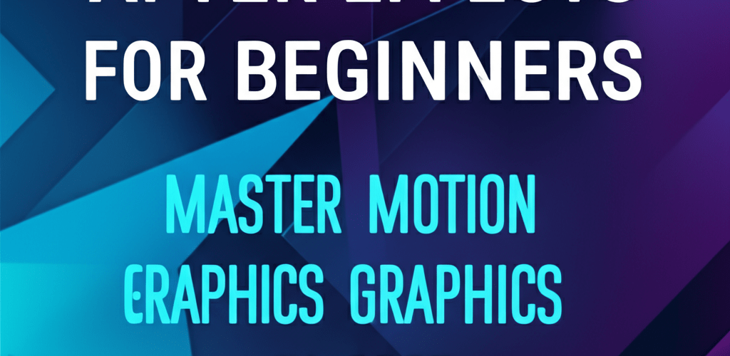 After Effects for Beginners: Master Motion Graphics in 2025