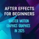 After Effects for Beginners: Master Motion Graphics in 2025