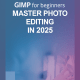 GIMP for Beginners: Master Photo Editing in 2025