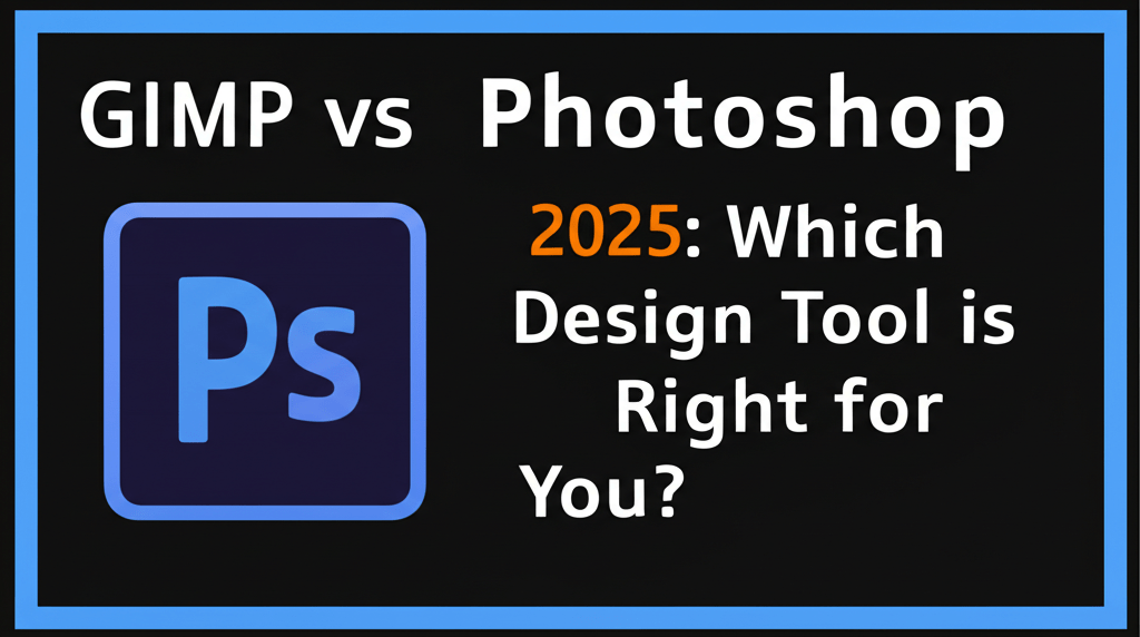 GIMP vs Photoshop 2025: Which Design Tool is Right for You?