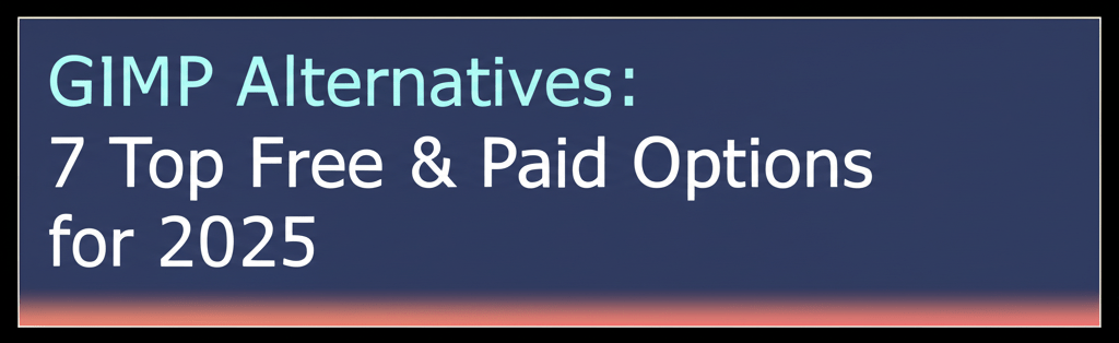 GIMP Alternatives: 7 Top Free & Paid Options for 2025
