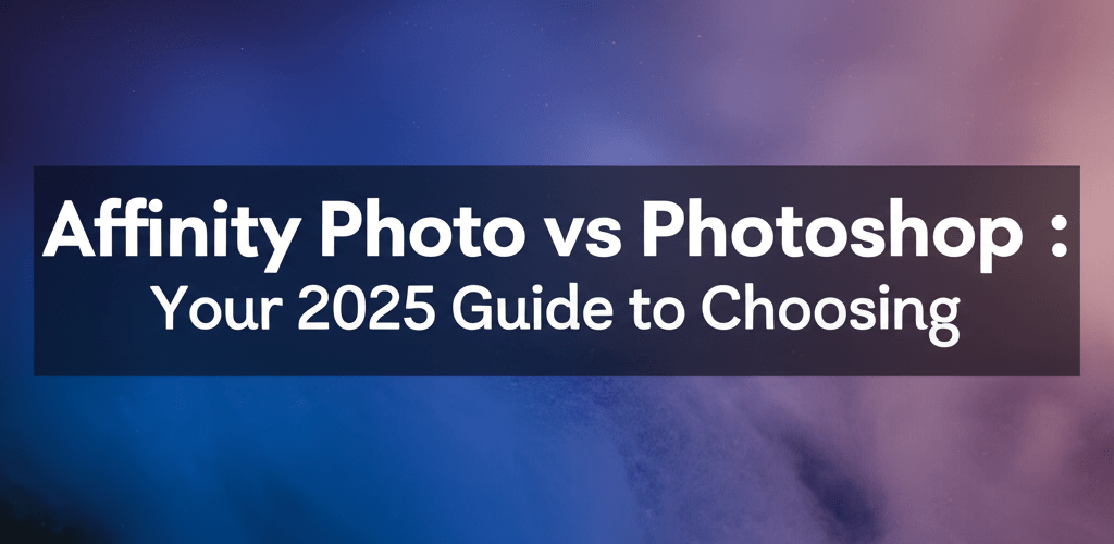 Affinity Photo vs Photoshop: Your 2025 Guide to Choosing
