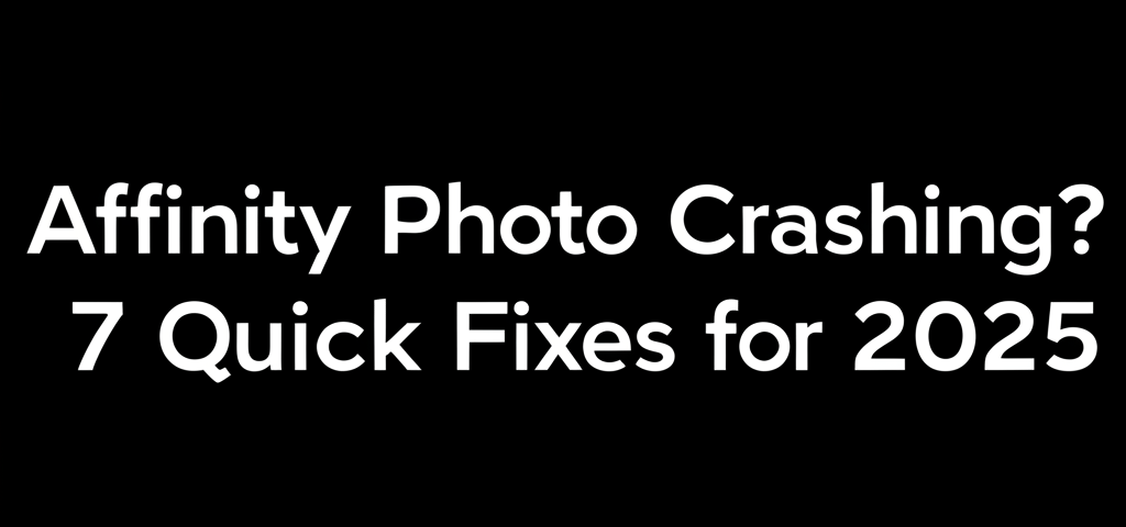 Affinity Photo Crashing? 7 Quick Fixes for 2025