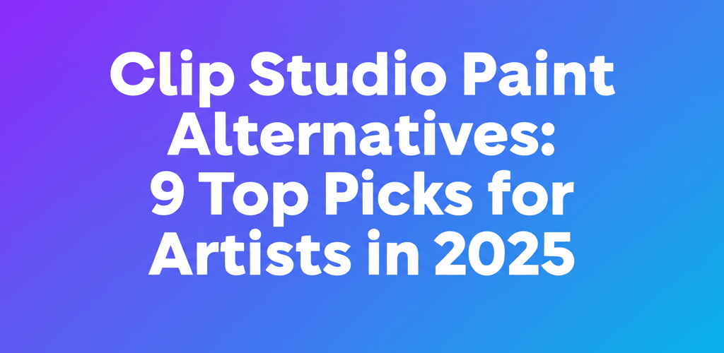 Clip Studio Paint Alternatives: 9 Top Picks for Artists in 2025