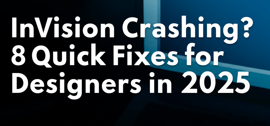 InVision Crashing? 8 Quick Fixes for Designers in 2025