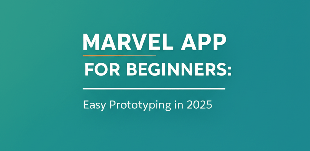 Marvel App for Beginners: Easy Prototyping in 2025