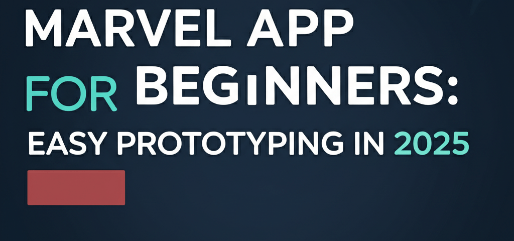 Marvel App for Beginners: Easy Prototyping in 2025