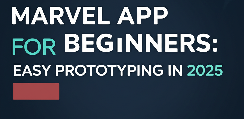 Marvel App for Beginners: Easy Prototyping in 2025