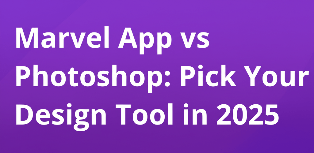 Marvel App vs Photoshop: Pick Your Design Tool in 2025