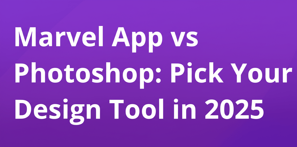 Marvel App vs Photoshop: Pick Your Design Tool in 2025