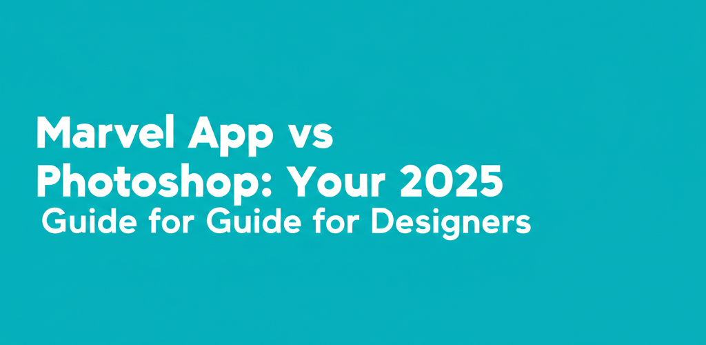 Marvel App vs Photoshop: Your 2025 Guide for Designers