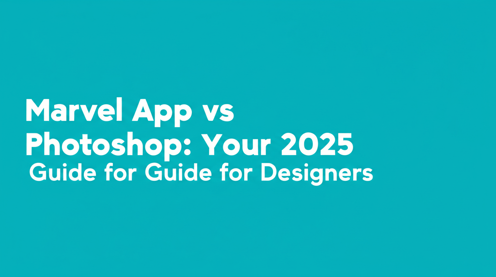 Marvel App vs Photoshop: Your 2025 Guide for Designers