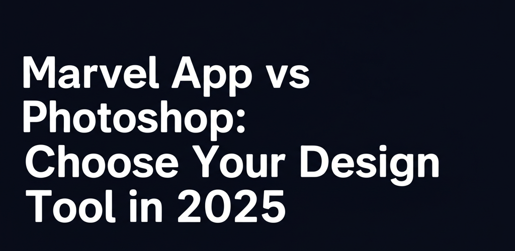 Marvel App vs Photoshop: Choose Your Design Tool in 2025