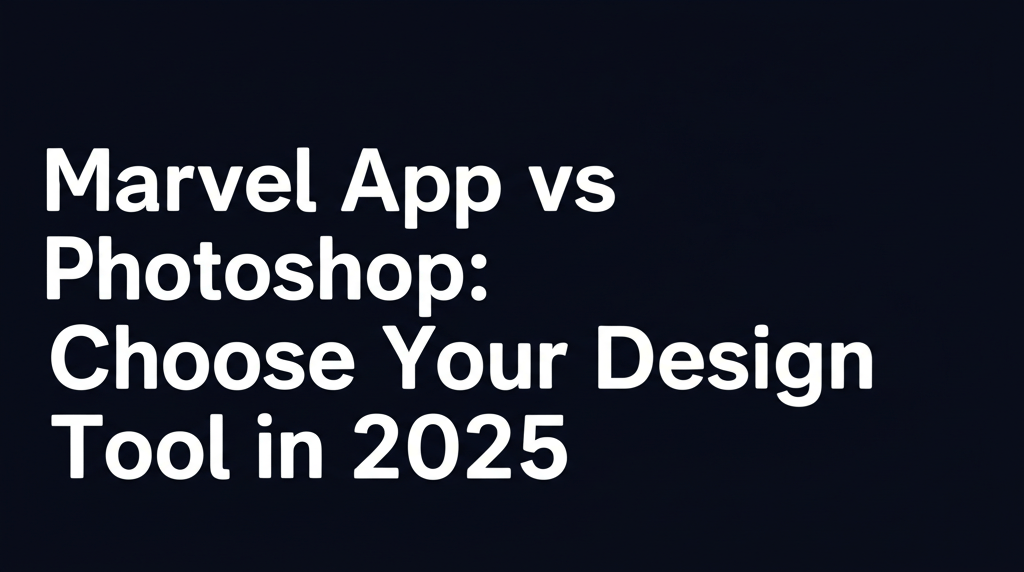 Marvel App vs Photoshop: Choose Your Design Tool in 2025