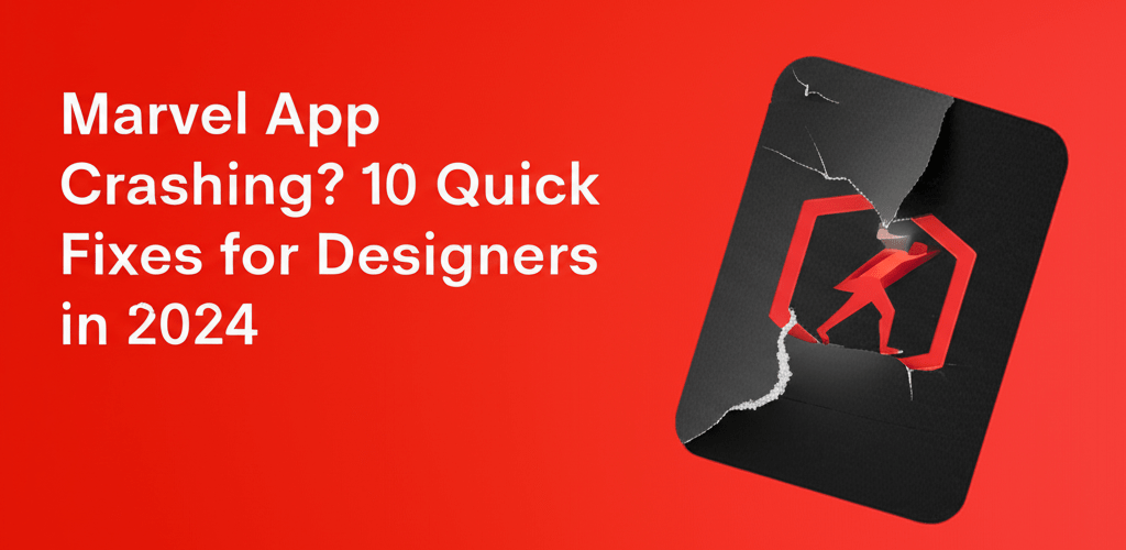 Marvel App Crashing? 10 Quick Fixes for Designers in 2024