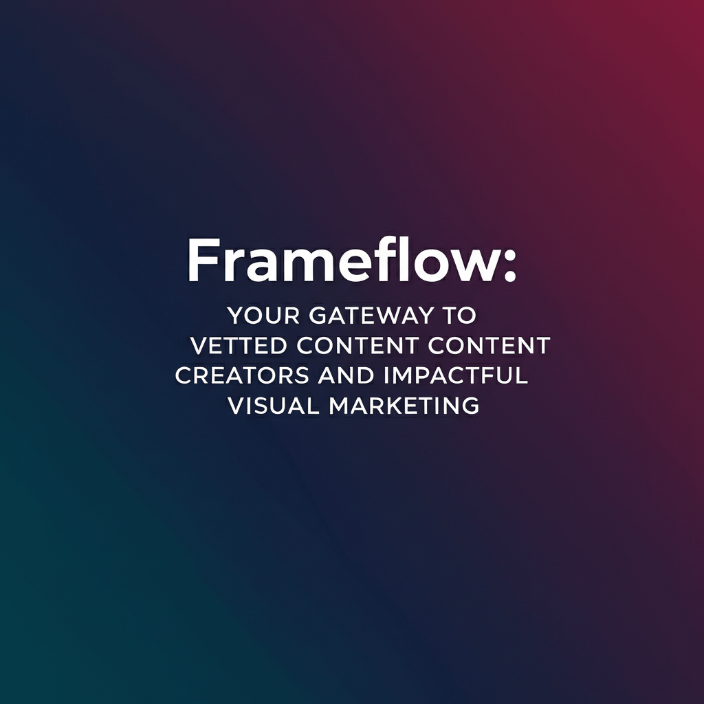 Frameflow: Your Gateway to Vetted Content Creators and Impactful Visual Marketing