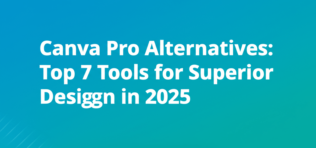 Canva Pro Alternatives: Top 7 Tools for Superior Design in 2025