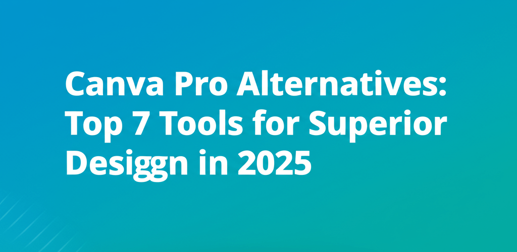Canva Pro Alternatives: Top 7 Tools for Superior Design in 2025