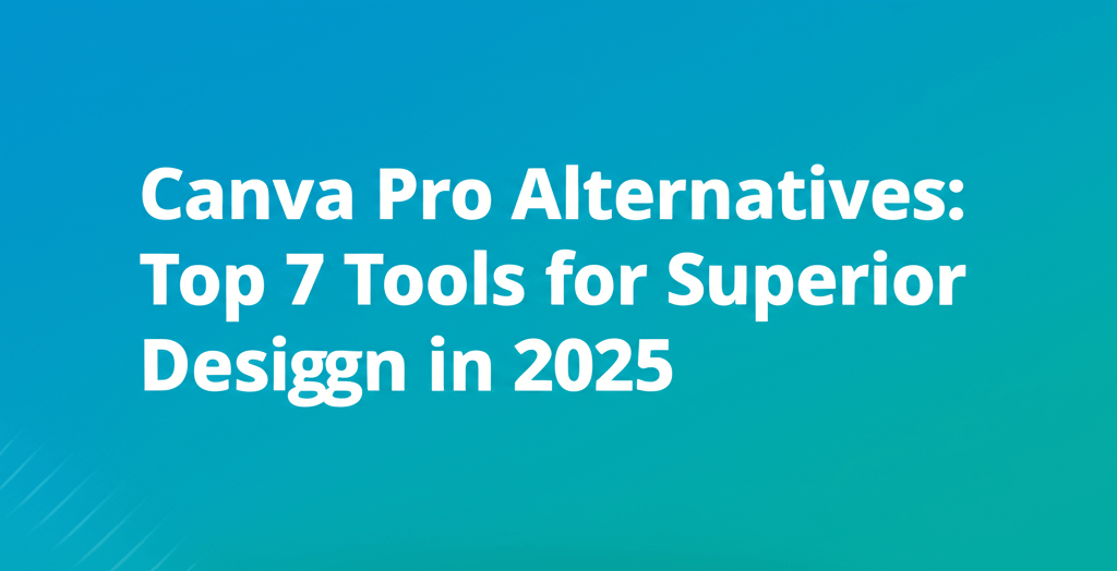Canva Pro Alternatives: Top 7 Tools for Superior Design in 2025