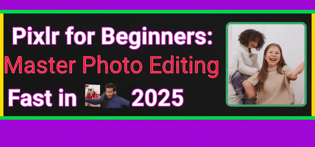 Pixlr for Beginners: Master Photo Editing Fast in 2025