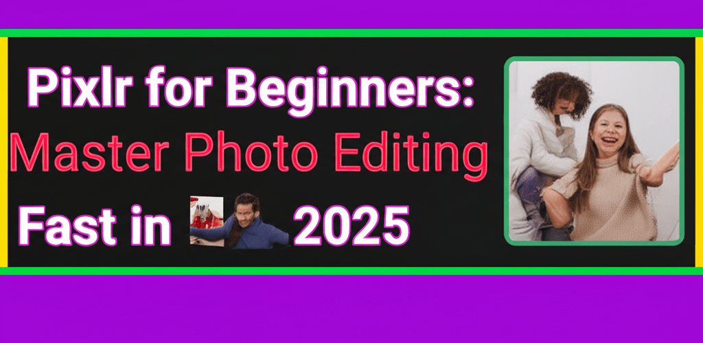 Pixlr for Beginners: Master Photo Editing Fast in 2025