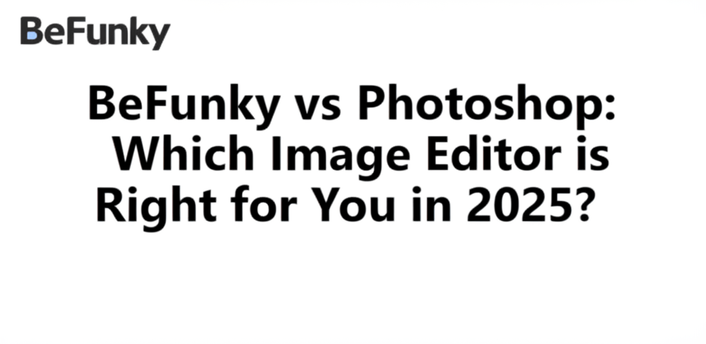BeFunky vs Photoshop: Which Image Editor is Right for You in 2025?