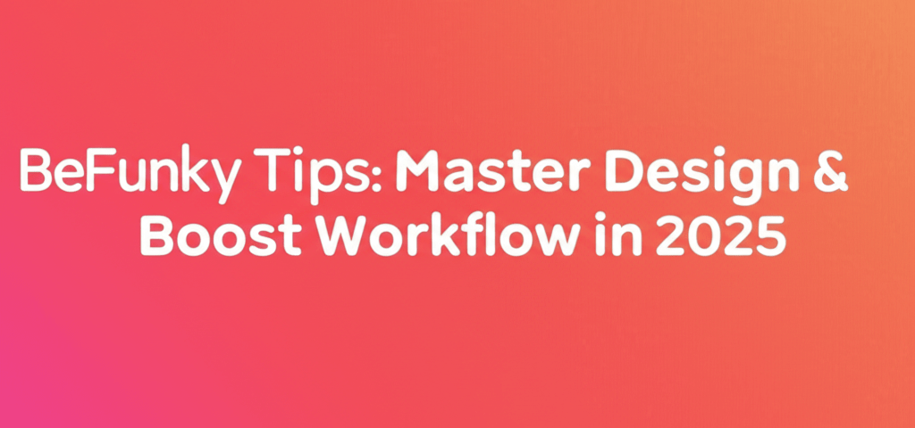 BeFunky Tips: Master Design & Boost Workflow in 2025