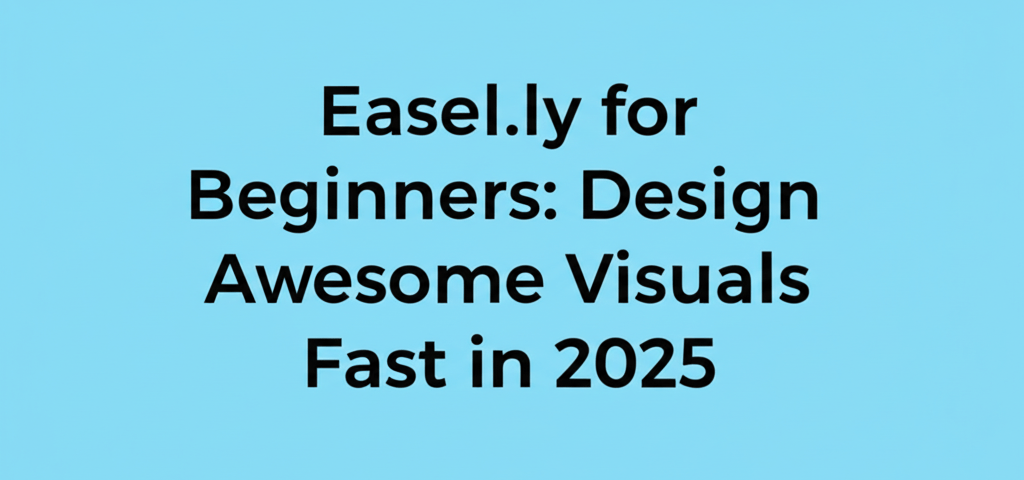 Easel.ly for Beginners: Design Awesome Visuals Fast in 2025