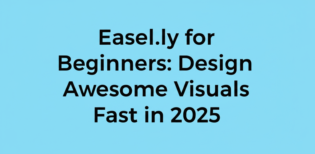 Easel.ly for Beginners: Design Awesome Visuals Fast in 2025
