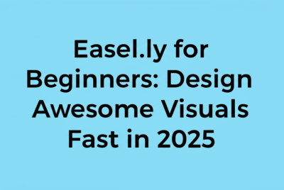 Easel.ly for Beginners: Design Awesome Visuals Fast in 2025