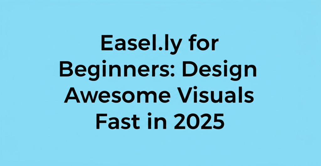 Easel.ly for Beginners: Design Awesome Visuals Fast in 2025