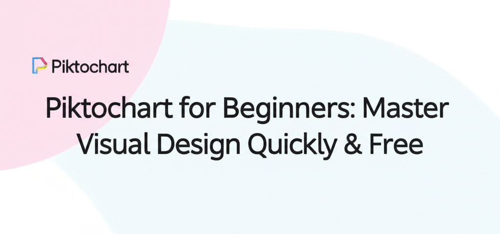 Piktochart for Beginners: Master Visual Design Quickly & Free