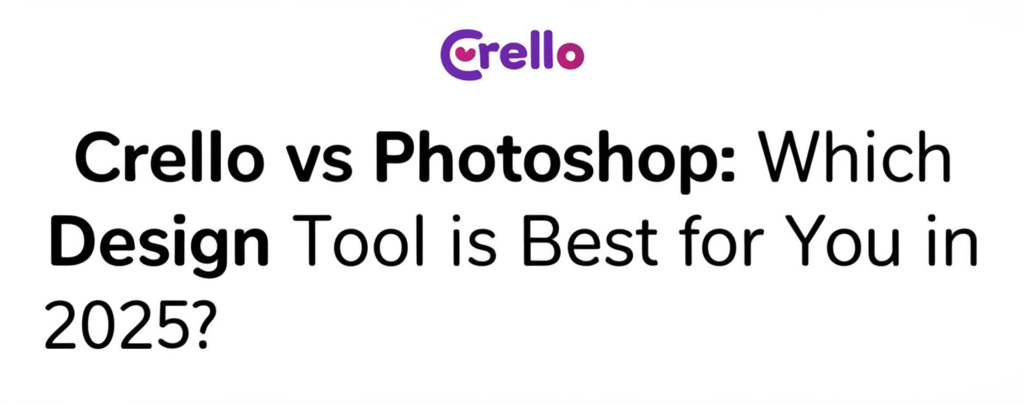 Crello vs Photoshop: Which Design Tool is Best for You in 2025?