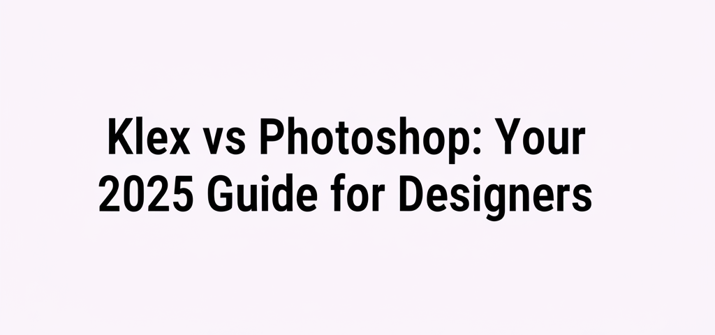Klex vs Photoshop: Your 2025 Guide for Designers