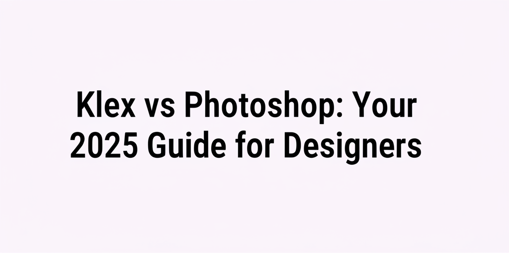 Klex vs Photoshop: Your 2025 Guide for Designers