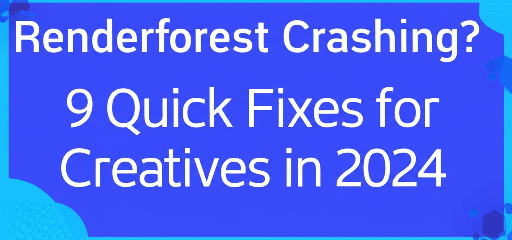 Renderforest Crashing? 9 Quick Fixes for Creatives in 2024
