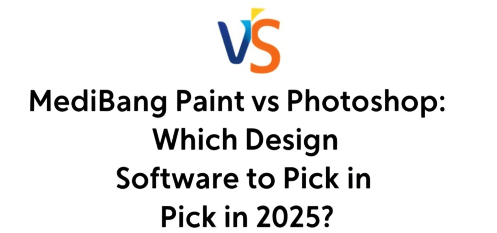 MediBang Paint vs Photoshop: Which Design Software to Pick in 2025?