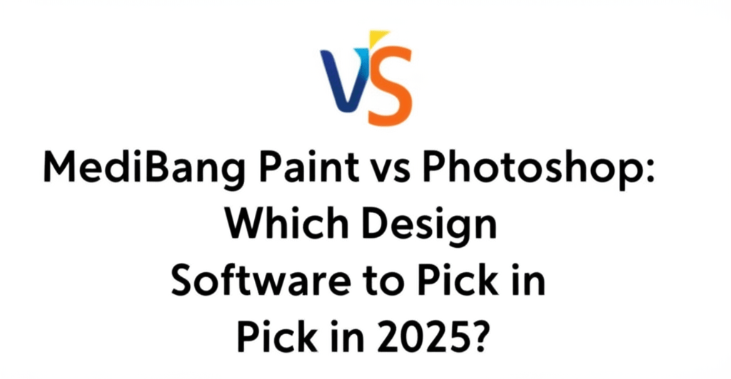 MediBang Paint vs Photoshop: Which Design Software to Pick in 2025?
